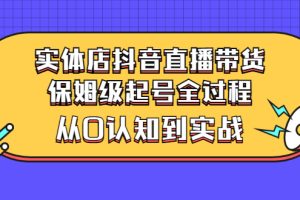 实体店抖音直播带货：保姆级起号全过程，从0认知到实战（价值2499元）