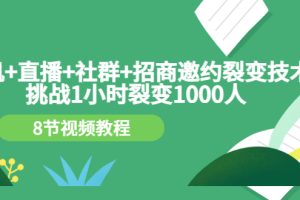 手机+直播+社群+招商邀约裂变技术：挑战1小时裂变1000人（8节视频教程）