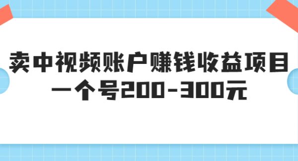 某599元收费培训：卖中视频账户赚钱收益项目 一个号200-300元（13节完整版)