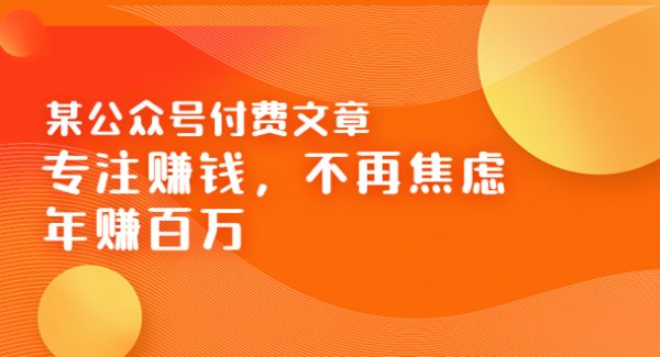 某公众号付费文章《专注赚钱，不再焦虑，年赚百万》焦虑，不赚钱，解药在这