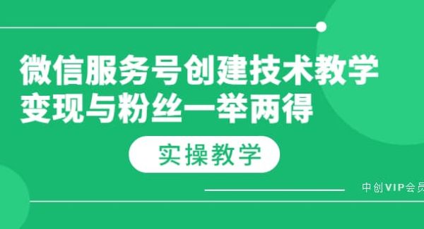 微信服务号创建技术教学，变现与粉丝一举两得（实操教程）