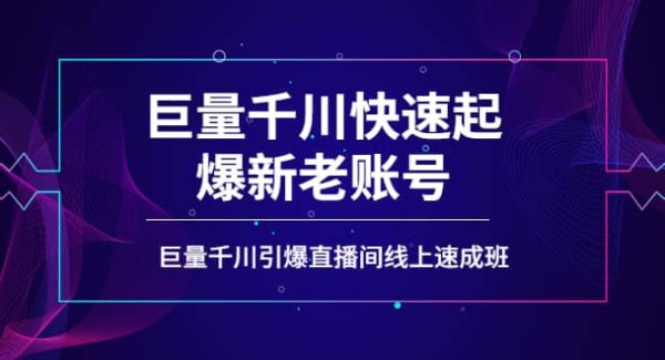 如何通过巨量千川快速起爆新老账号，巨量千川引爆直播间线上速成班