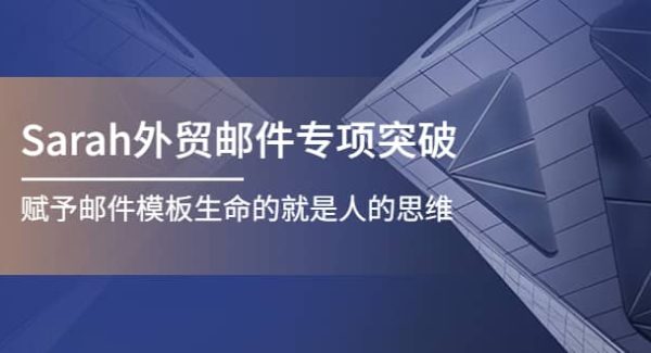 Sarah外贸邮件专项突破，赋予邮件模板生命的就是人的思维