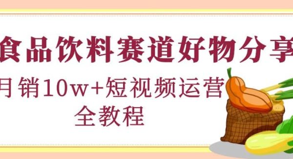 食品饮料赛道好物分享，短视频运营全教程