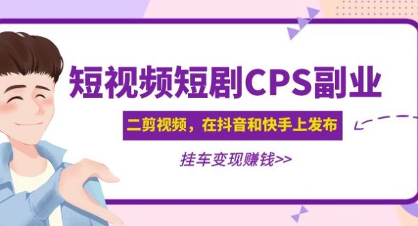 黄岛主 · 短视频短剧CPS副业项目：二剪视频在抖音和快手上发布，挂车变现