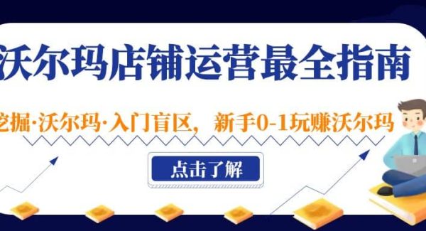 沃尔玛店铺·运营最全指南，挖掘·沃尔玛·入门盲区，新手0-1玩赚沃尔玛