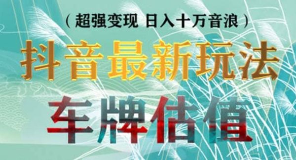 抖音最新无人直播变现直播车牌估值玩法项目 轻松日赚几百 【详细玩法教程】