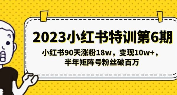 2023小红书特训第6期，小红书90天涨粉18w，变现10w ，半年矩阵号粉丝破百万