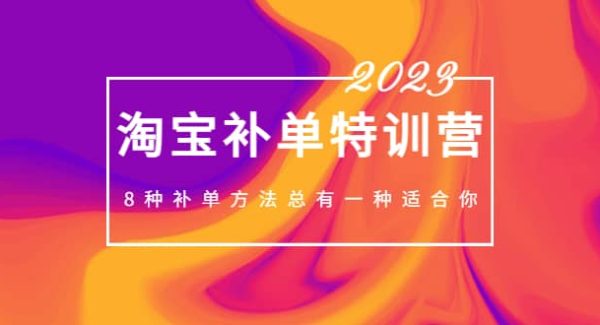 2023最新淘宝补单特训营，8种补单方法总有一种适合你