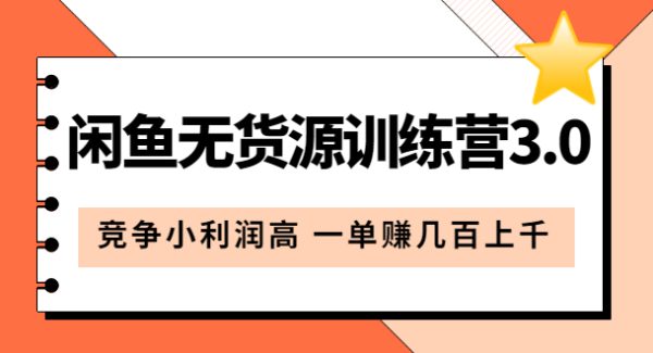 闲鱼无货源训练营3.0：竞争小利润高 一单赚几百上千（教程 手册）第3次更新