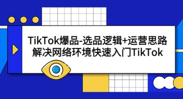 TikTok爆品-选品逻辑 运营思路：解决网络环境快速入门TikTok