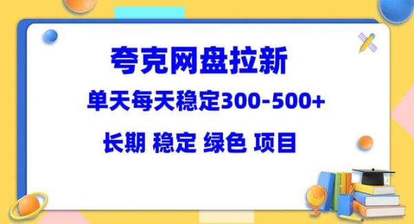 夸克网盘拉新项目：单天稳定300-500＋长期 稳定 绿色（教程 资料素材）