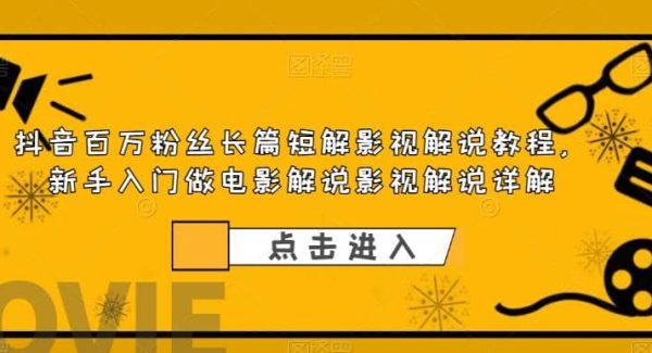 抖音百万粉丝长篇短解影视解说教程，新手入门做电影解说影视解说（8节课）