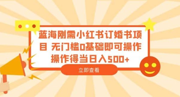 蓝海刚需小红书订婚书项目 无门槛0基础即可操作 操作得当日入500