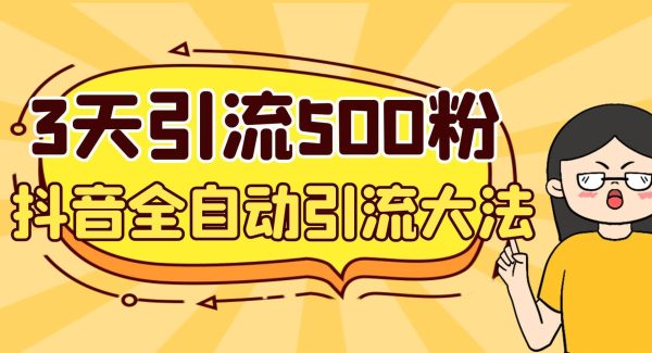 3天引流500创业粉，抖音全自动引流大法，不风控