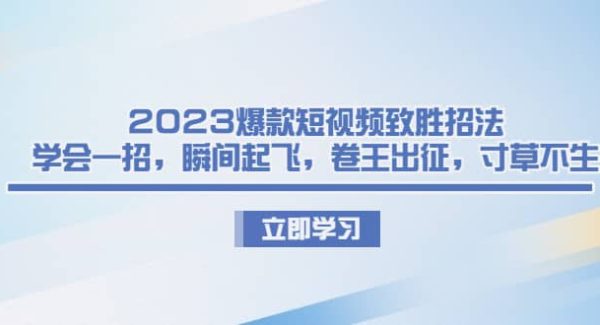 2023爆款短视频致胜招法，学会一招，瞬间起飞，卷王出征，寸草不生