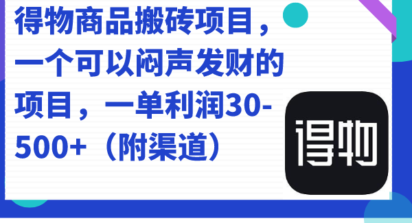 得物商品搬砖项目，一个可以闷声发财的项目，一单利润30-500 （附渠道）