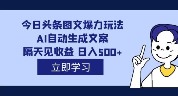 外面收费1980的今日头条图文爆力玩法,AI自动生成文案，隔天见收益 日入500