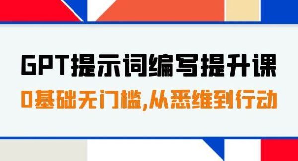 GPT提示词编写提升课，0基础无门槛，从悉维到行动，30天16个课时