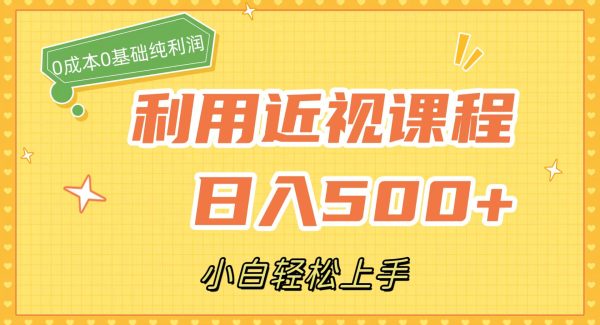 利用近视课程，日入500 ，0成本纯利润，小白轻松上手（附资料）