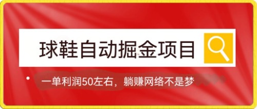 球鞋自动掘金项目，0投资，每单利润50 躺赚变现不是梦