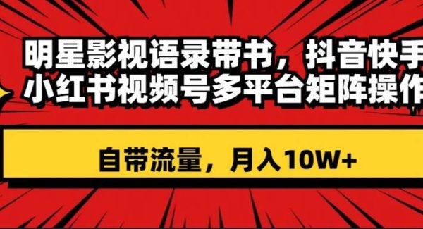 明星影视语录带书 抖音快手小红书视频号多平台矩阵操作，自带流量 月入10W