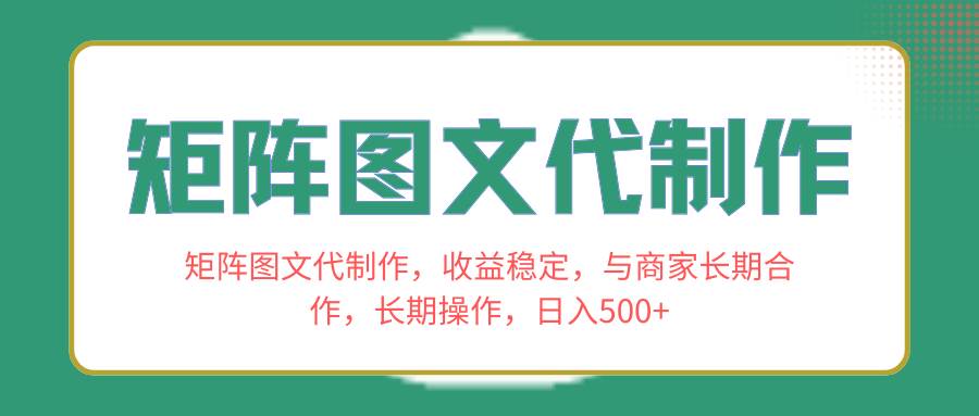 矩阵图文代制作，收益稳定，与商家长期合作，长期操作，日入500