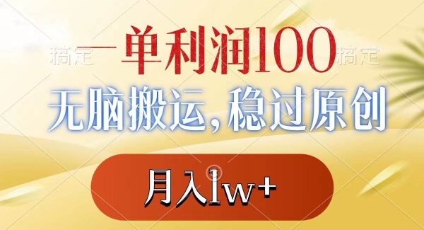 一单利润100 ，无脑搬运，稳过原创，月入1w