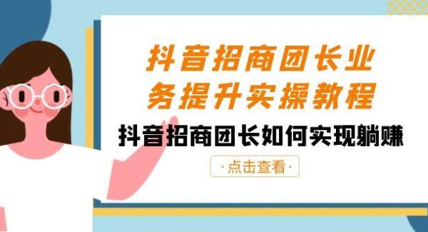 抖音-招商团长业务提升实操教程，抖音招商团长如何实现躺赚（38节）