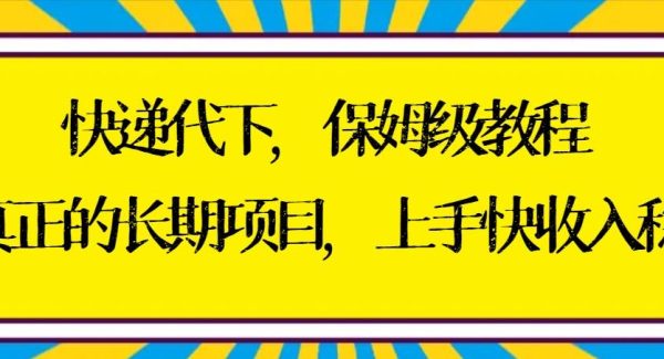 快递代下保姆级教程，真正的长期项目，上手快收入稳【实操+渠道】