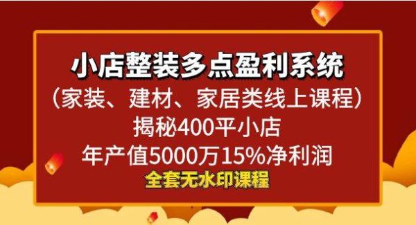 小店整装多点盈利系统（家装、建材、家居类线上课程），揭秘400平小店年产值5000万15%净利润