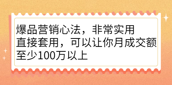 爆品营销心法，非常实用，直接套用，可以让你月成交额至少100万以上