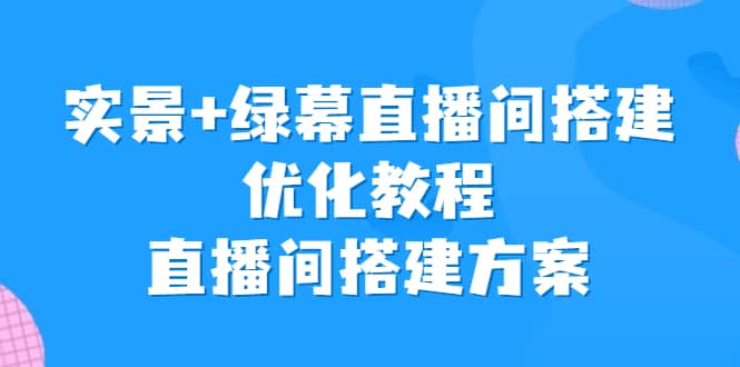 实景+绿幕直播间搭建优化教程，直播间搭建方案