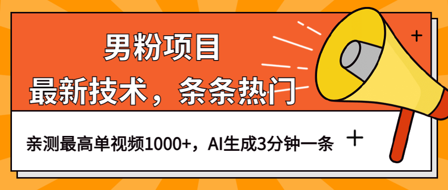 男粉项目，最新技术视频条条热门，一条作品1000+AI生成3分钟一条