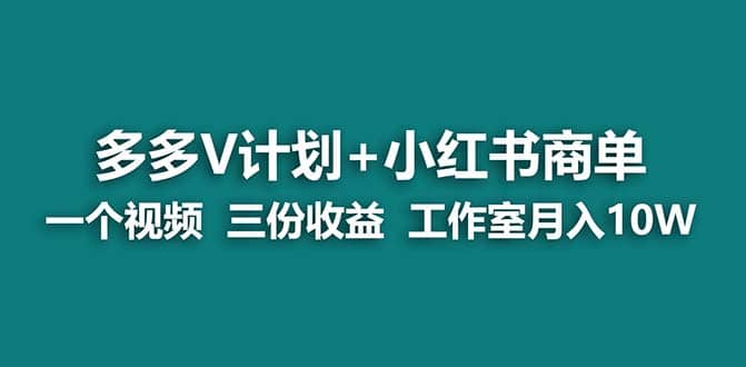 【蓝海项目】多多v计划+小红书商单 一个视频三份收益 工作室月入10w