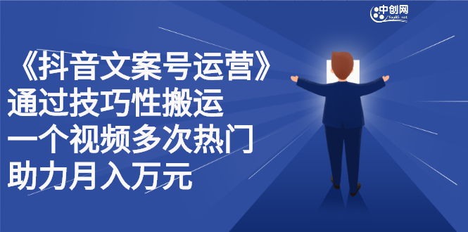 抖音文案号运营课程：技巧性搬运，一个视频多次热门，逐步变现