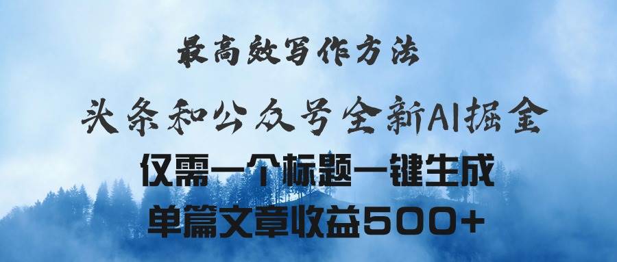 头条与公众号AI掘金新玩法，最高效写作方法，仅需一个标题一键生成单篇…