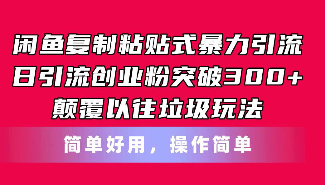 闲鱼复制粘贴式暴力引流，日引流突破300+，颠覆以往垃圾玩法，简单好用