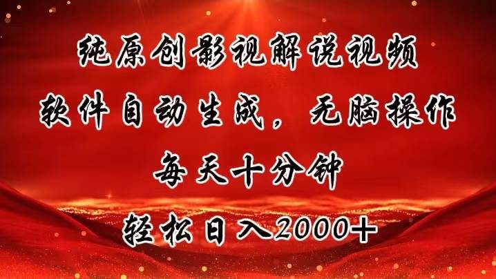 纯原创影视解说视频，软件自动生成，无脑操作，每天十分钟，轻松日入2000+