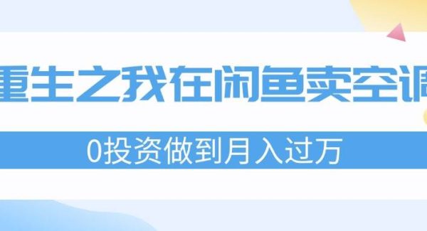 重生之我在闲鱼卖空调，0投资做到月入过万，迎娶白富美，走上人生巅峰