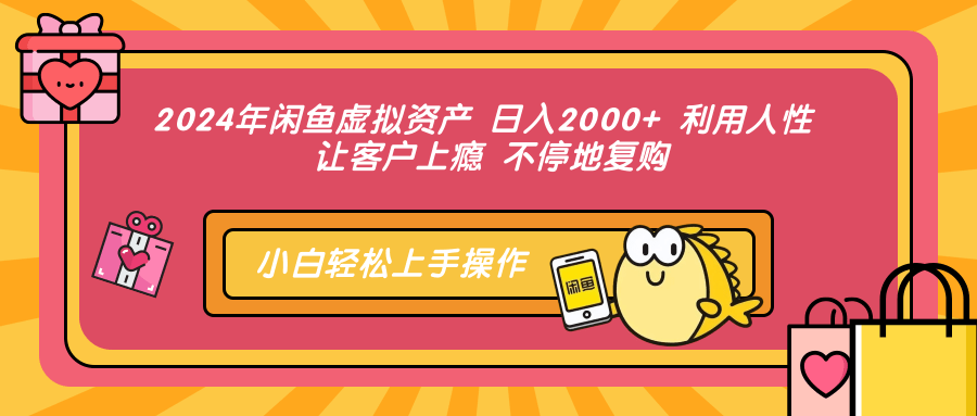 2024年闲鱼虚拟资产，日入2000+ 利用人性 让客户上瘾 不停地复购