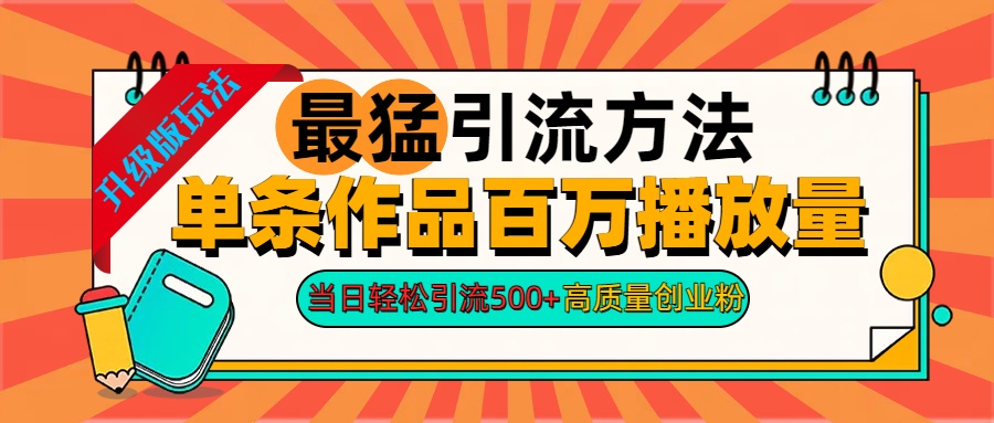 2024年最猛引流方法单条作品百万播放量 当日轻松引流500+高质量创业粉