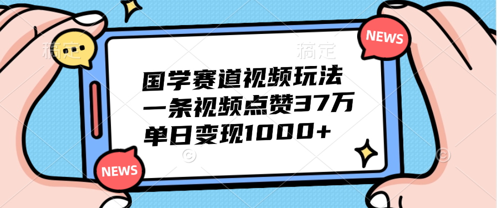 国学赛道视频玩法，单日变现1000+，一条视频点赞37万