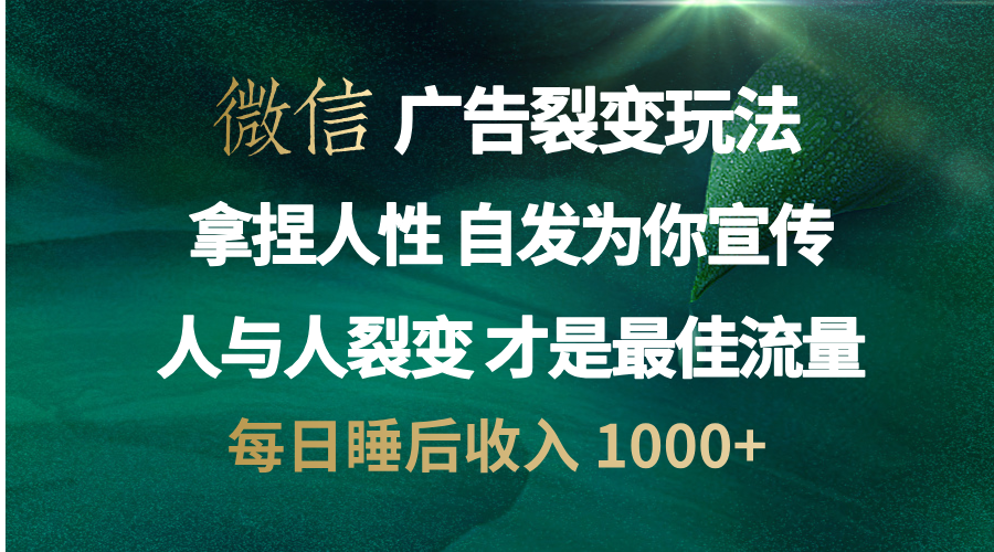 微信广告裂变法 操控人性 自发为你免费宣传 人与人的裂变才是最佳流量 单日睡后收入 1000+