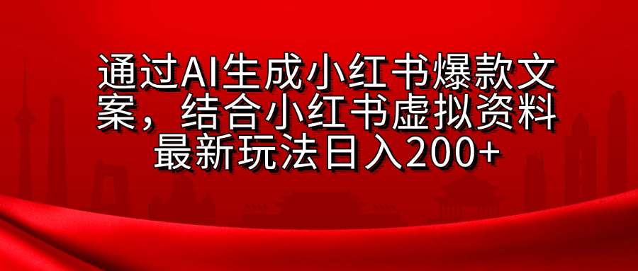 AI生成爆款文案，结合小红书虚拟资料最新玩法日入200+